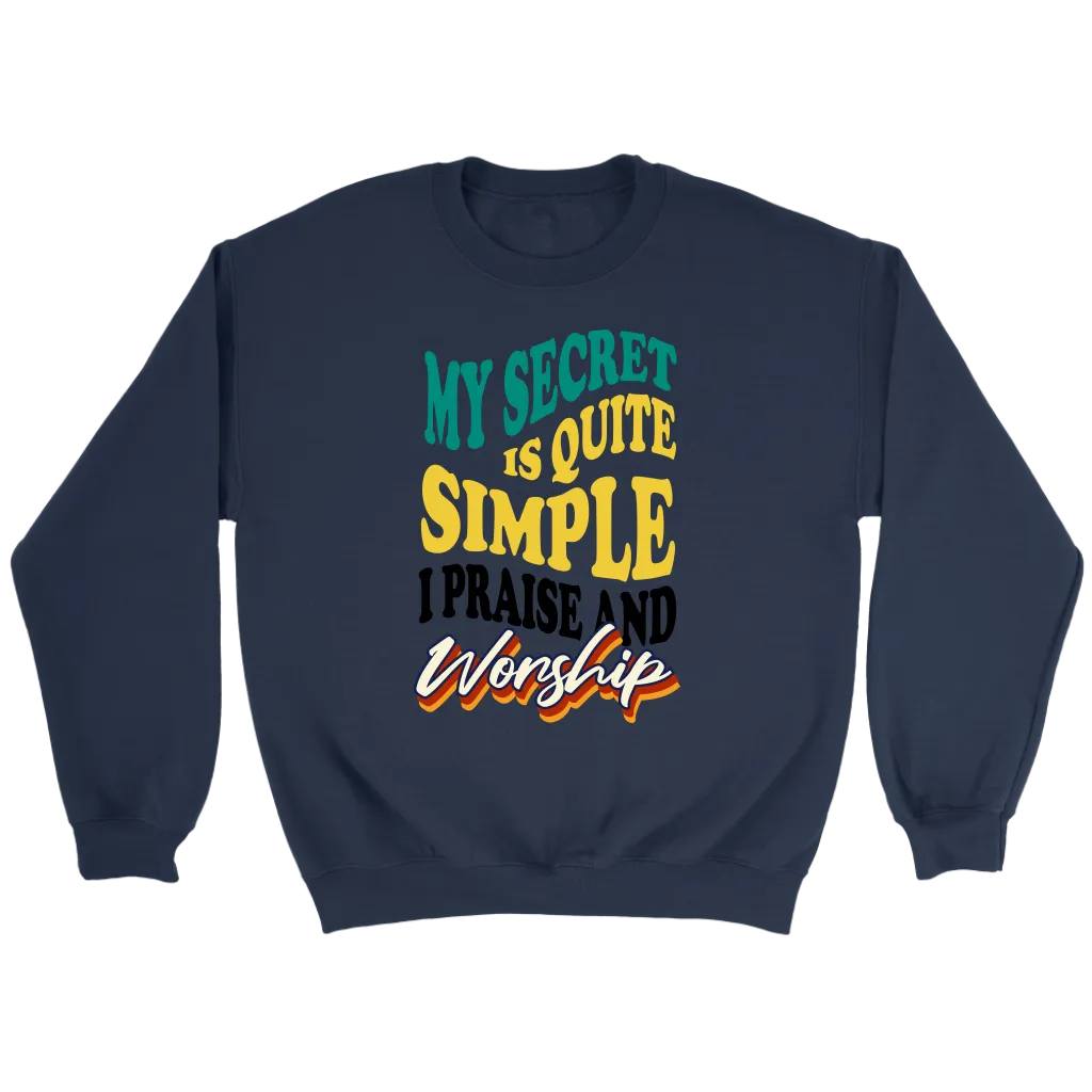 My Secret Is Quite Simple…I Praise And Worship Crewneck Part 1