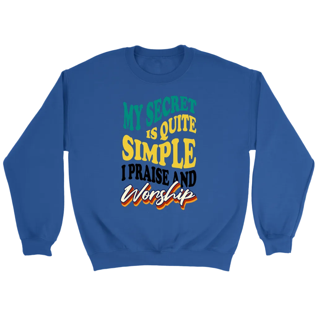 My Secret Is Quite Simple…I Praise And Worship Crewneck Part 1