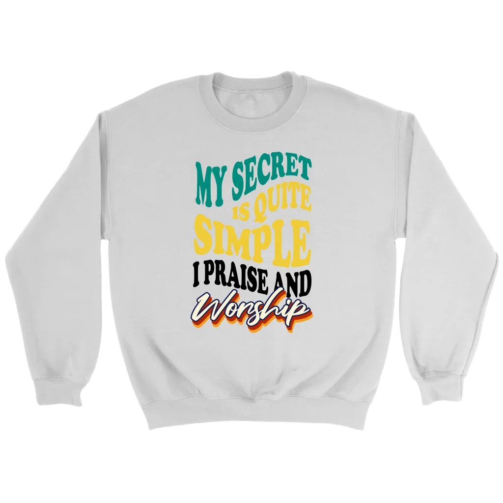 My Secret Is Quite Simple…I Praise And Worship Crewneck Part 1