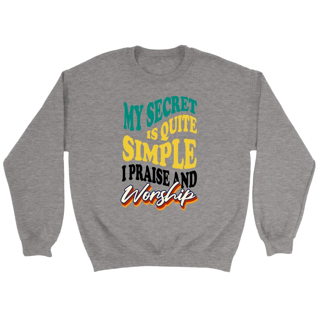 My Secret Is Quite Simple…I Praise And Worship Crewneck Part 1