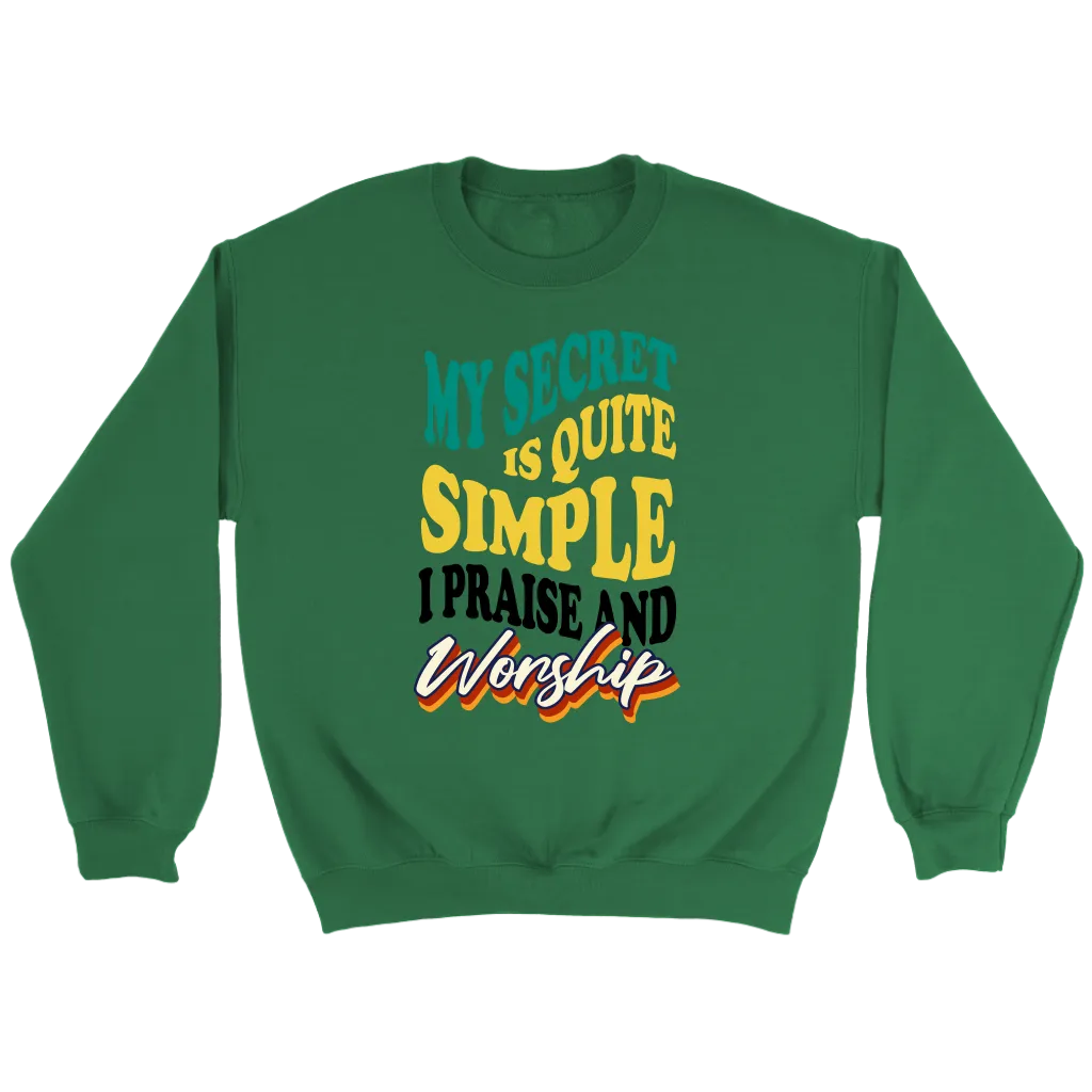 My Secret Is Quite Simple…I Praise And Worship Crewneck Part 1