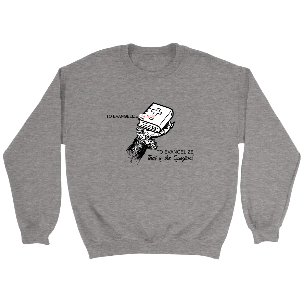 To Evangelize Or Not To Evangelize..That's The Question Crewneck