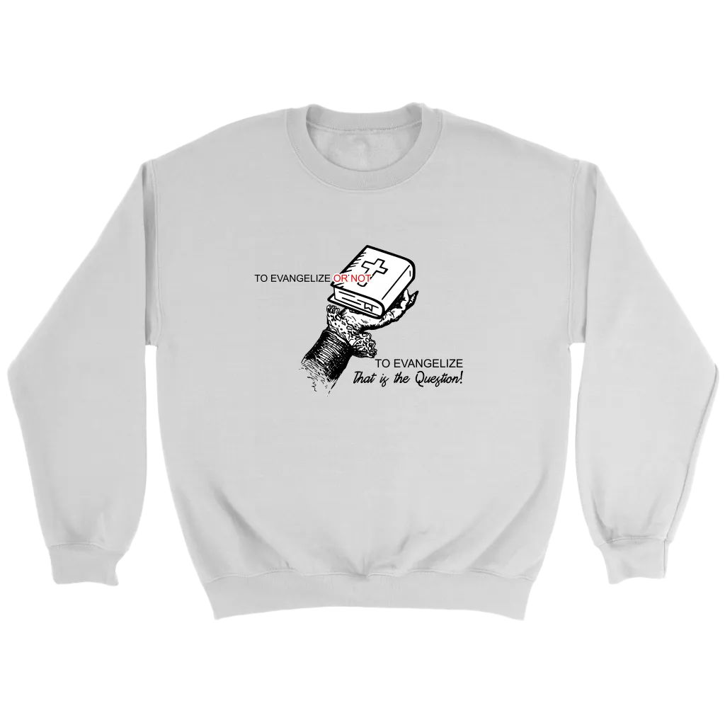 To Evangelize Or Not To Evangelize..That's The Question Crewneck
