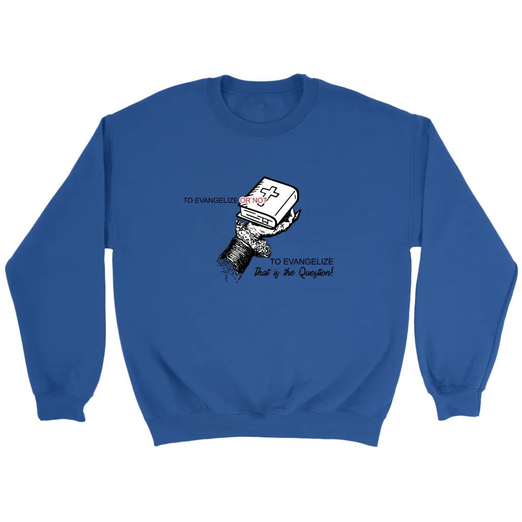 To Evangelize Or Not To Evangelize..That's The Question Crewneck