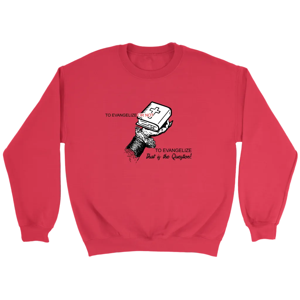 To Evangelize Or Not To Evangelize..That's The Question Crewneck